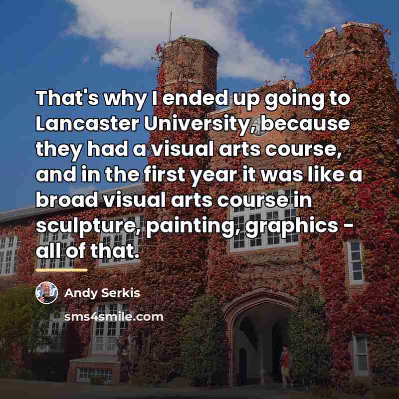 “That's why I ended up going to Lancaster University, because…” quote by Andy Serkis