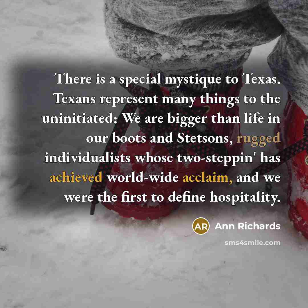 “There is a special mystique to Texas. Texans represent many…” quote by Ann Richards