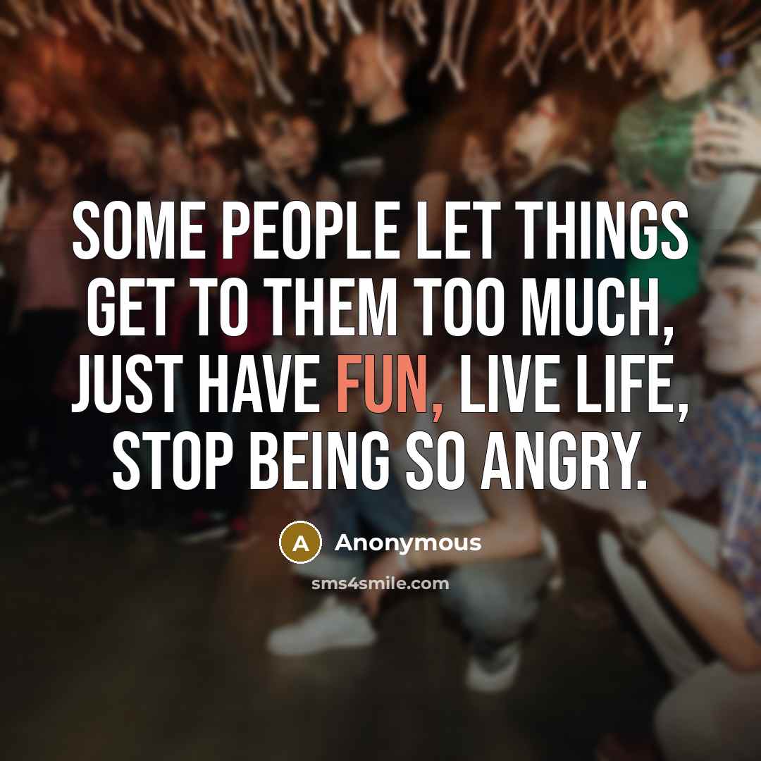 “Some people let things get to them too much, just…” quote by Anonymous