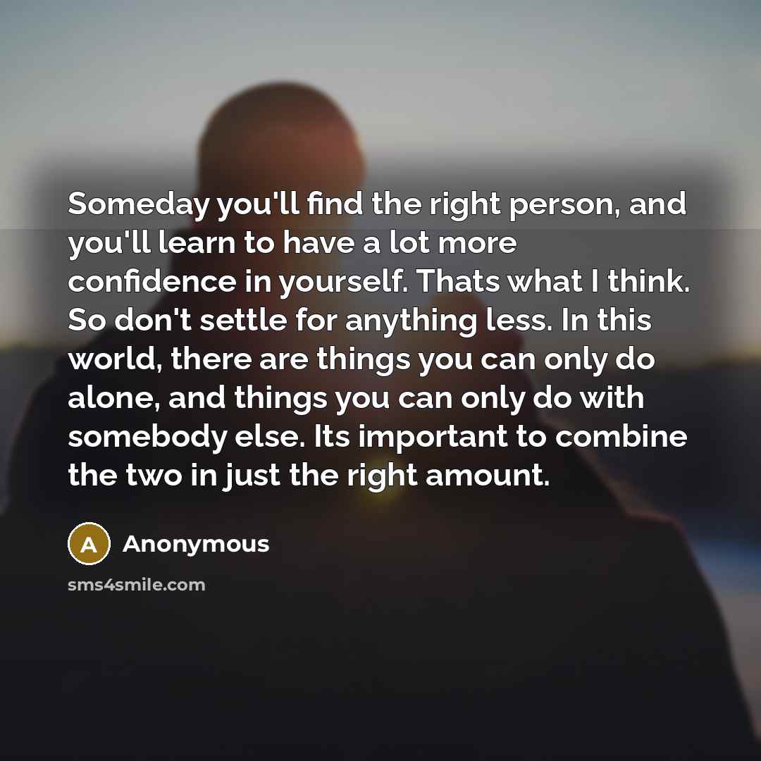 “Someday you'll find the right person, and you'll learn to…” quote by Anonymous