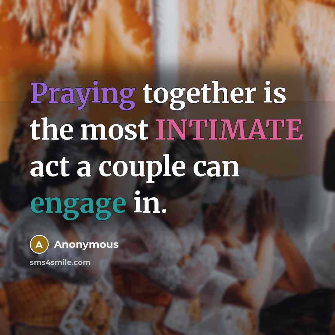 “Praying together is the most INTIMATE act a couple can engage in.” quote by Anonymous