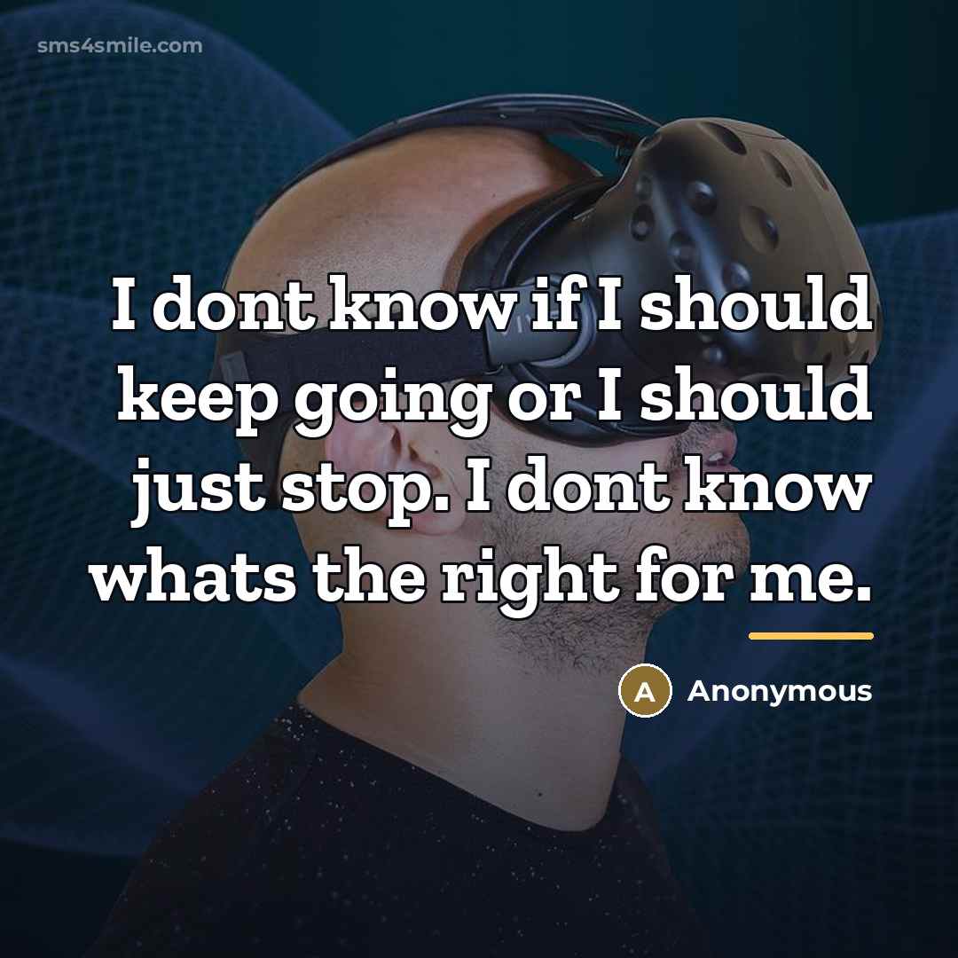 “I dont know if I should keep going or I…” quote by Anonymous