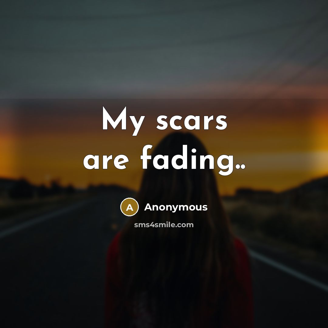 “My scars are fading..” quote by Anonymous