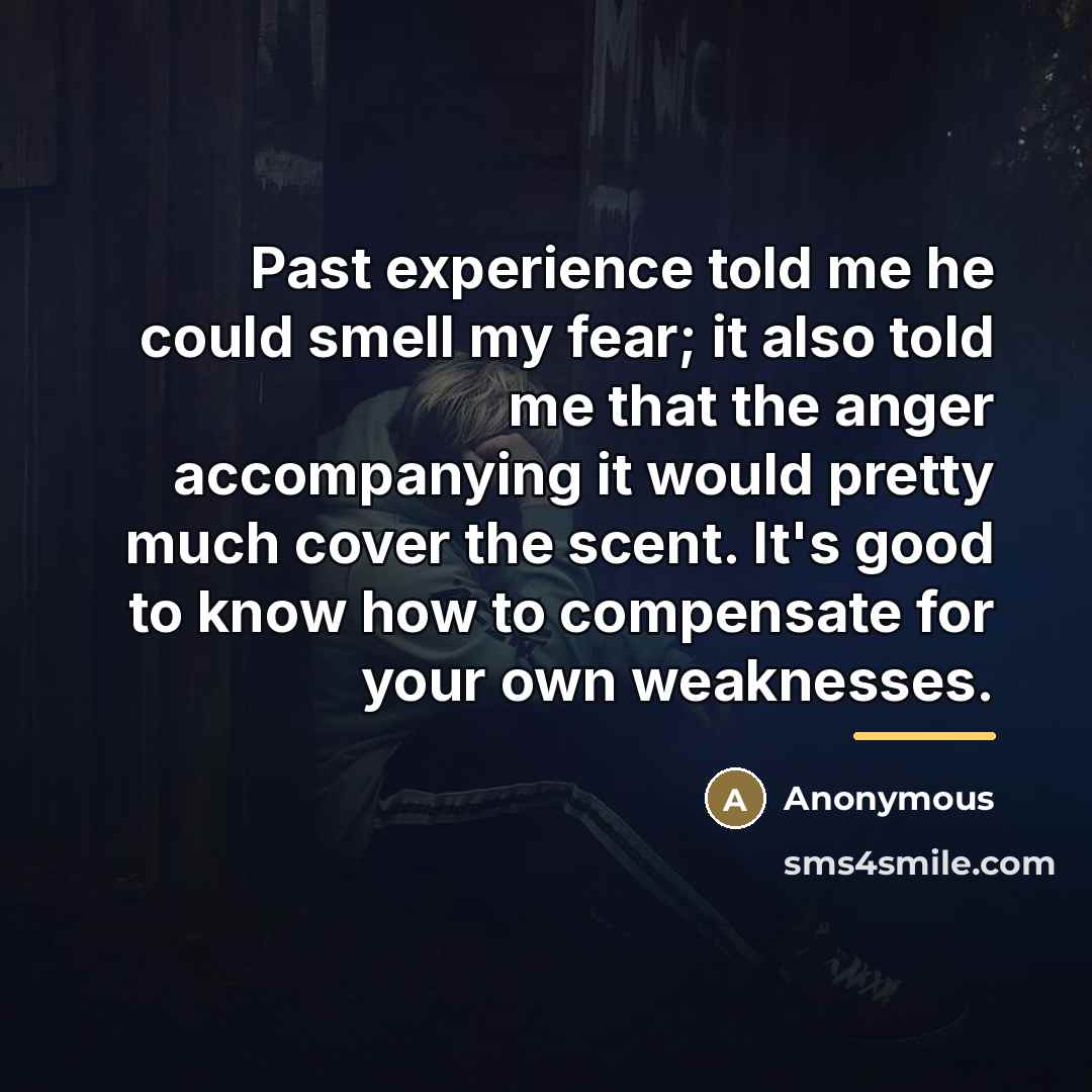 “Past experience told me he could smell my fear; it…” quote by Anonymous