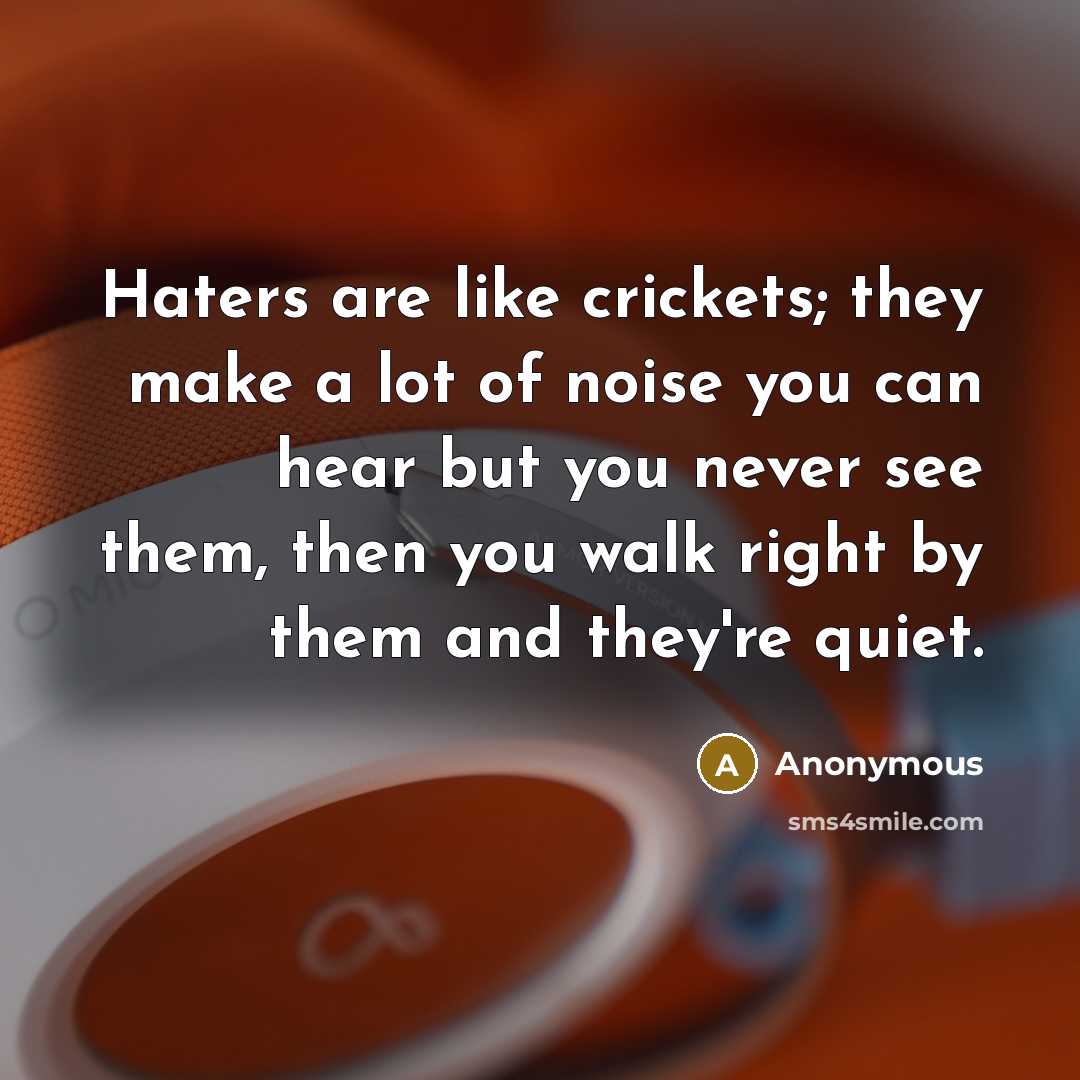 “Haters are like crickets; they make a lot of noise…” quote by Anonymous