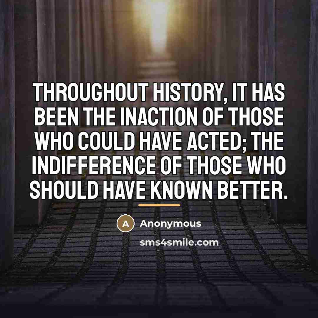 “Throughout history, it has been the inaction of those who…” quote by Anonymous