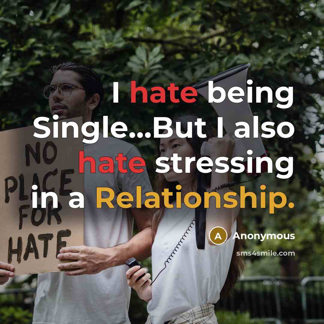 “I hate being Single...But I also hate stressing in a Relationship.” quote by Anonymous