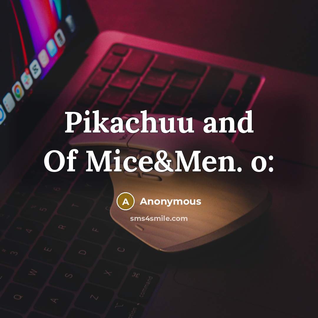“Pikachuu and Of Mice&Men. o:…” quote by Anonymous