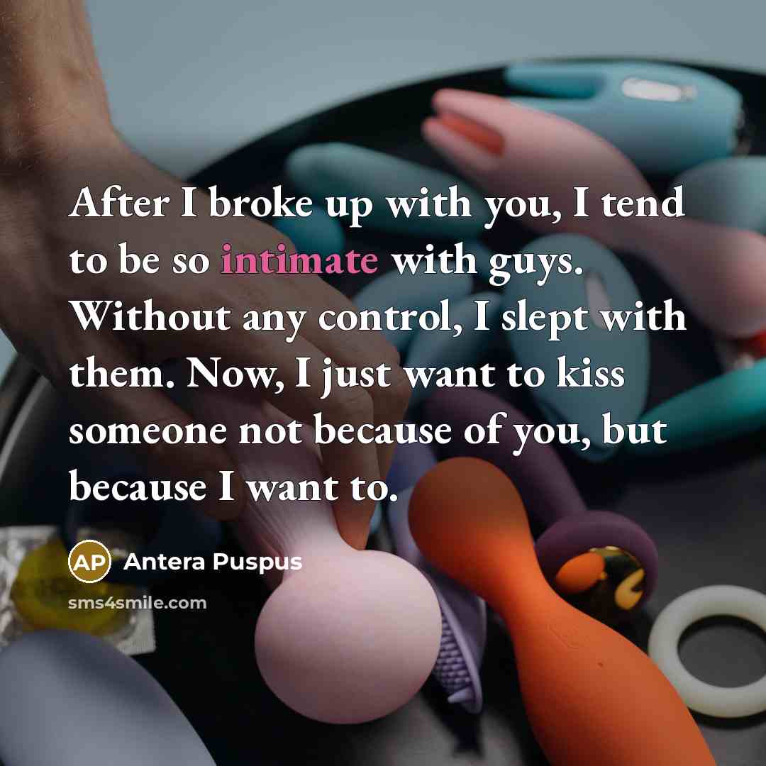 “After I broke up with you, I tend to be…” quote by Antera Puspus
