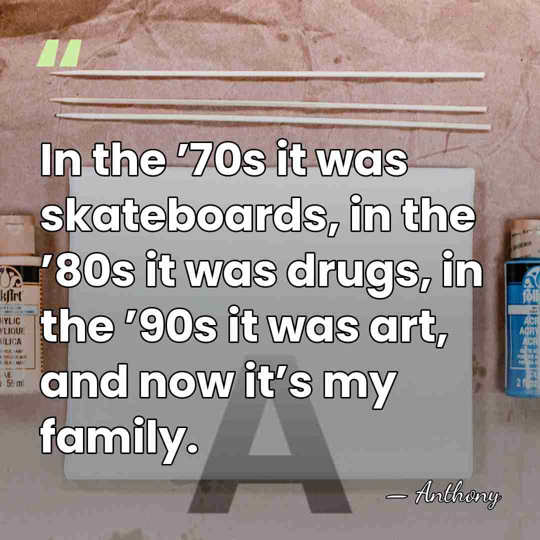 In the ’70s it was skateboards, in the ’80s it was drugs,&hellip; - Anthony