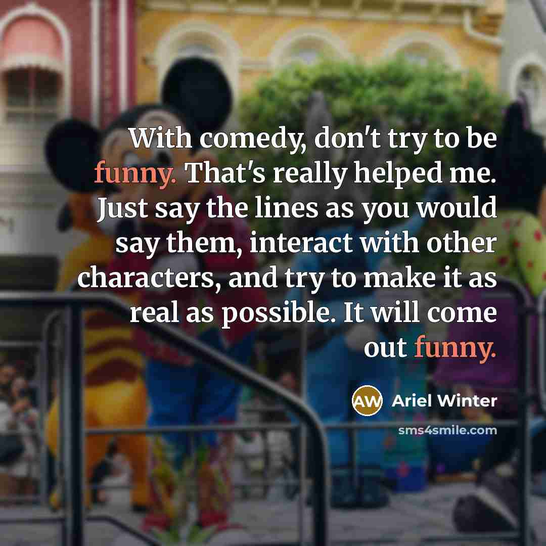 “With comedy, don't try to be funny. That's really helped…” quote by Ariel Winter