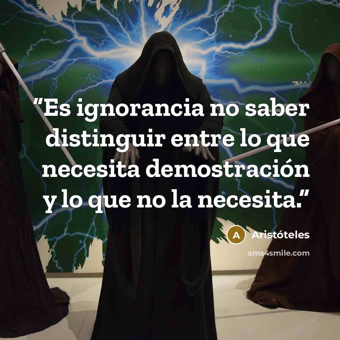 “Es ignorancia no saber distinguir entre lo que necesita demostración y lo que no la necesita.” quote by Aristóteles