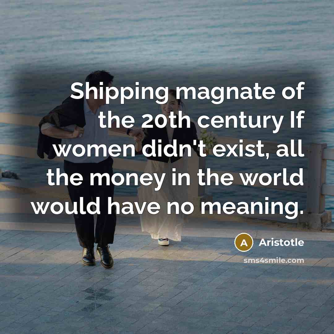 “Shipping magnate of the 20th century If women didn't exist,…” quote by Aristotle