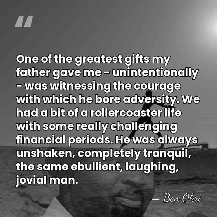 One of the greatest gifts my father gave me - unintentionally -&hellip; - Ben Okri