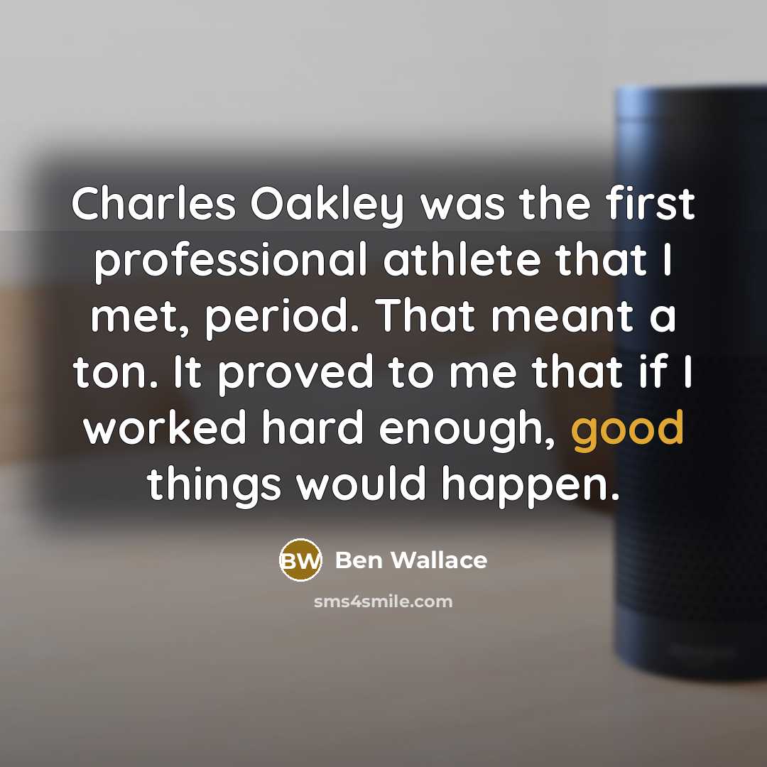 “Charles Oakley was the first professional athlete that I met,…” quote by Ben Wallace