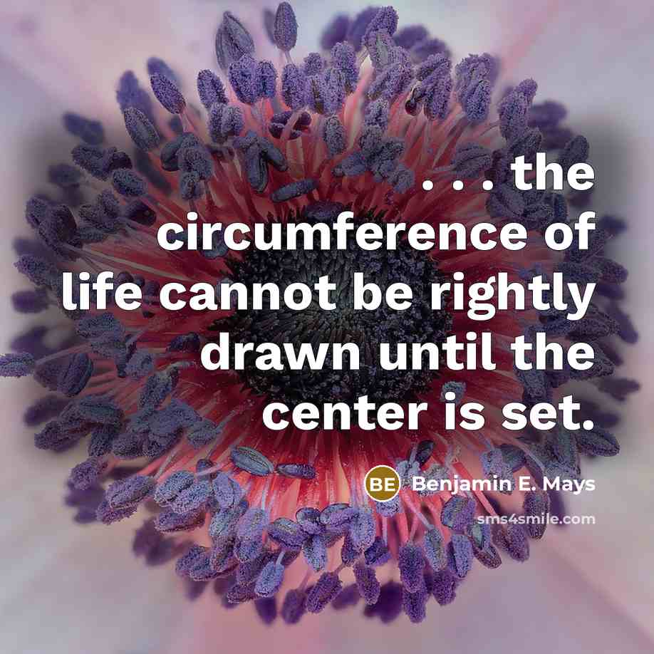 “. . . the circumference of life cannot be rightly…” quote by Benjamin E. Mays