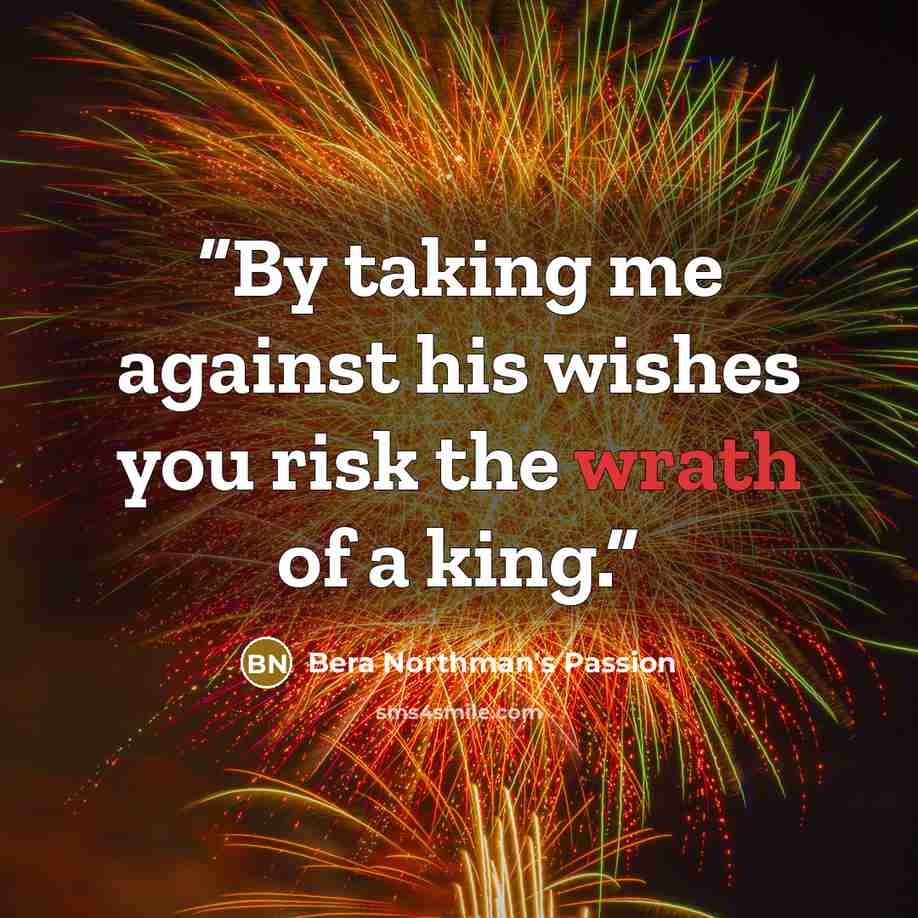 “By taking me against his wishes you risk the wrath of a king.” quote by Bera Northman's Passion
