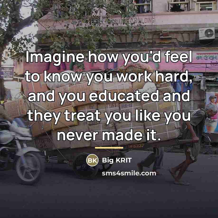 “Imagine how you'd feel to know you work hard, and…” quote by Big Krit