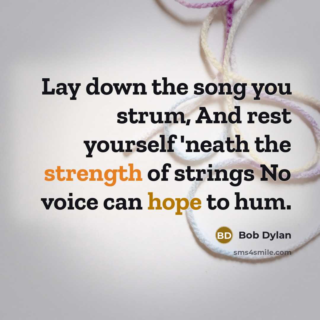 “Lay down the song you strum, And rest yourself 'neath…” quote by Bob Dylan