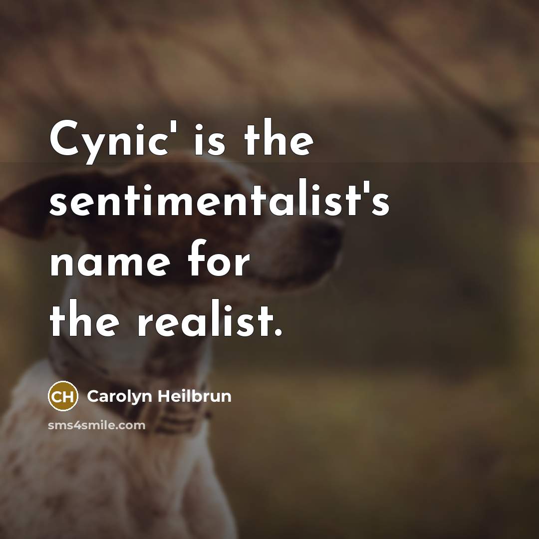 “Cynic' is the sentimentalist's name for the realist.…” quote by Carolyn Heilbrun
