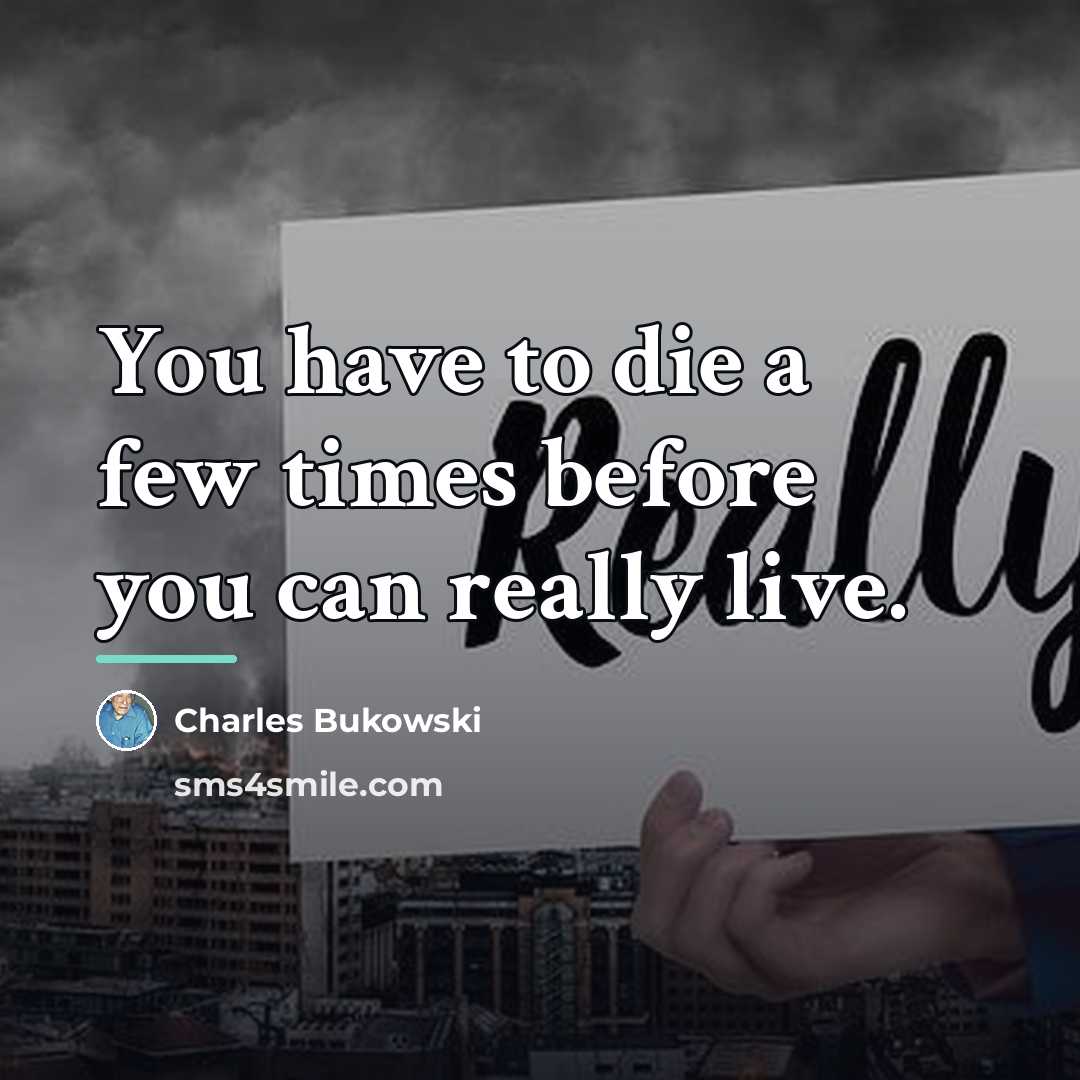“You have to die a few times before you can…” quote by Charles Bukowski