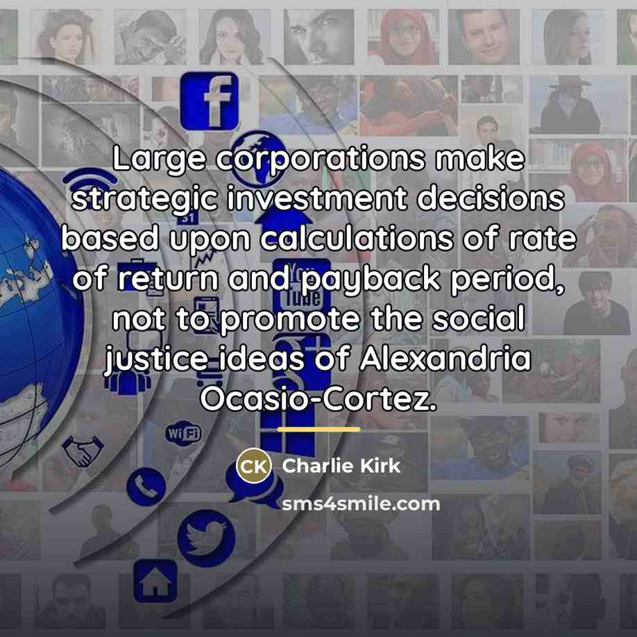 “Large corporations make strategic investment decisions based upon calculations of…” quote by Charlie Kirk