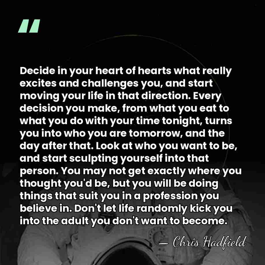 Decide in your heart of hearts what really excites and challenges you,&hellip; - Chris Hadfield