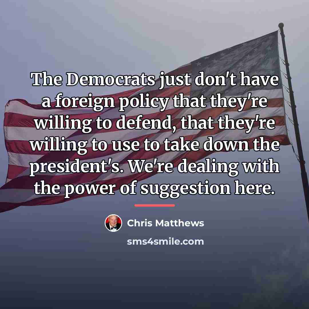 “The Democrats just don't have a foreign policy that they're…” quote by Chris Matthews