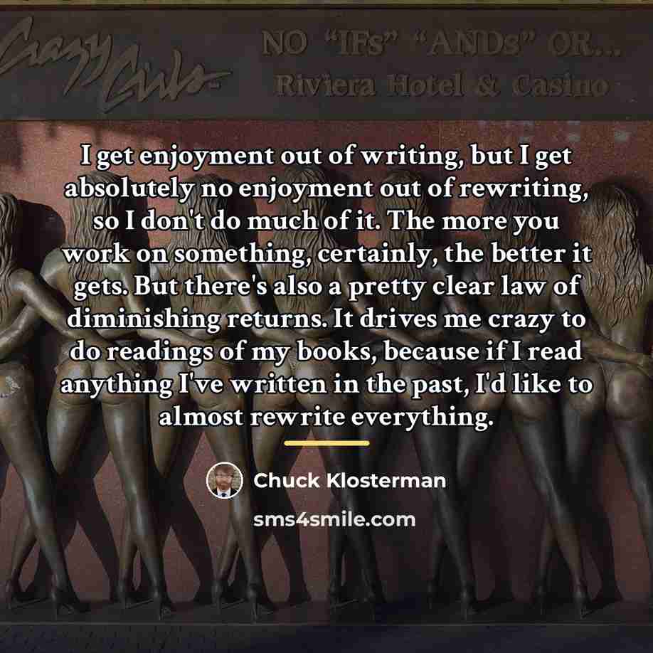 “I get enjoyment out of writing, but I get absolutely…” quote by Chuck Klosterman