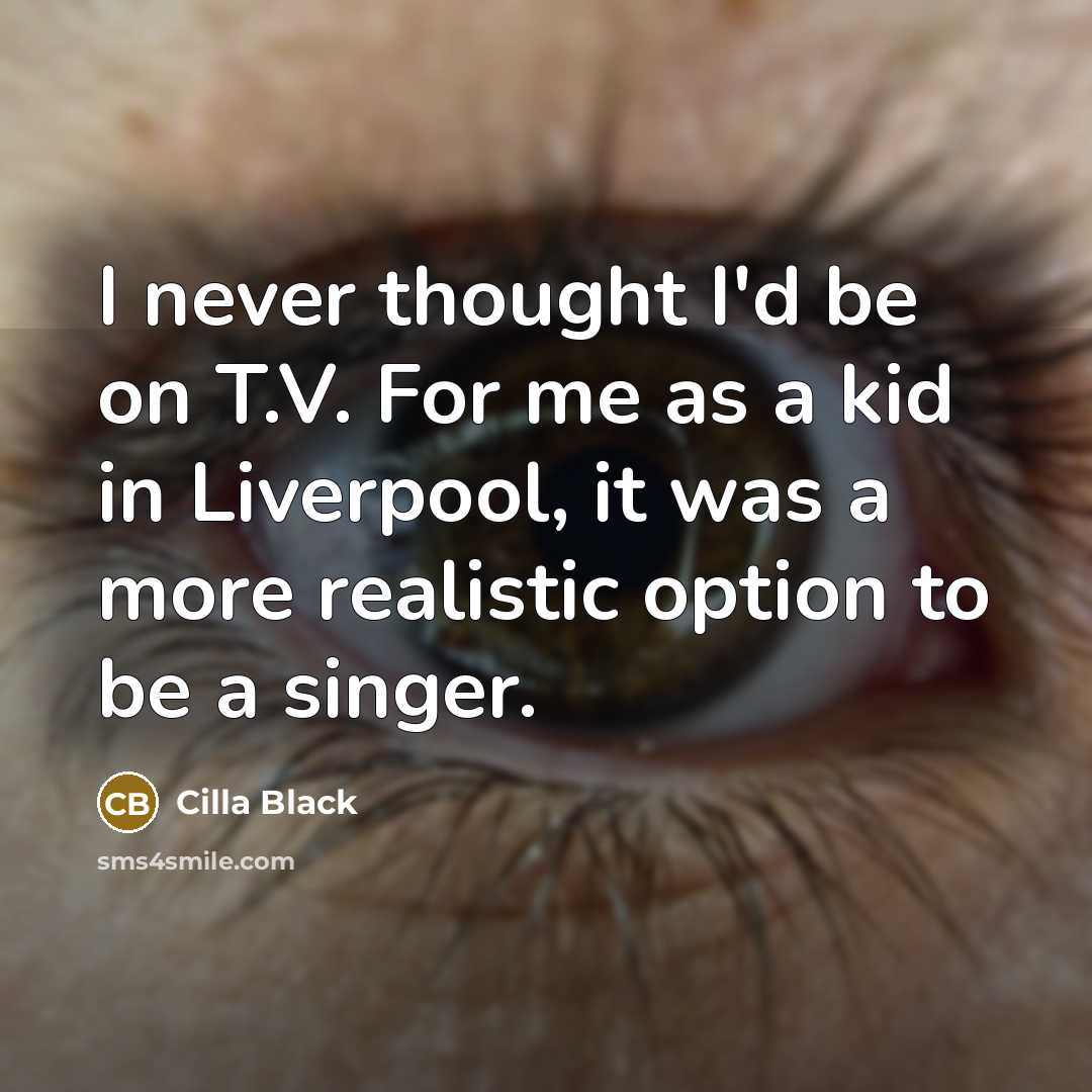 “I never thought I'd be on T.V. For me as…” quote by Cilla Black