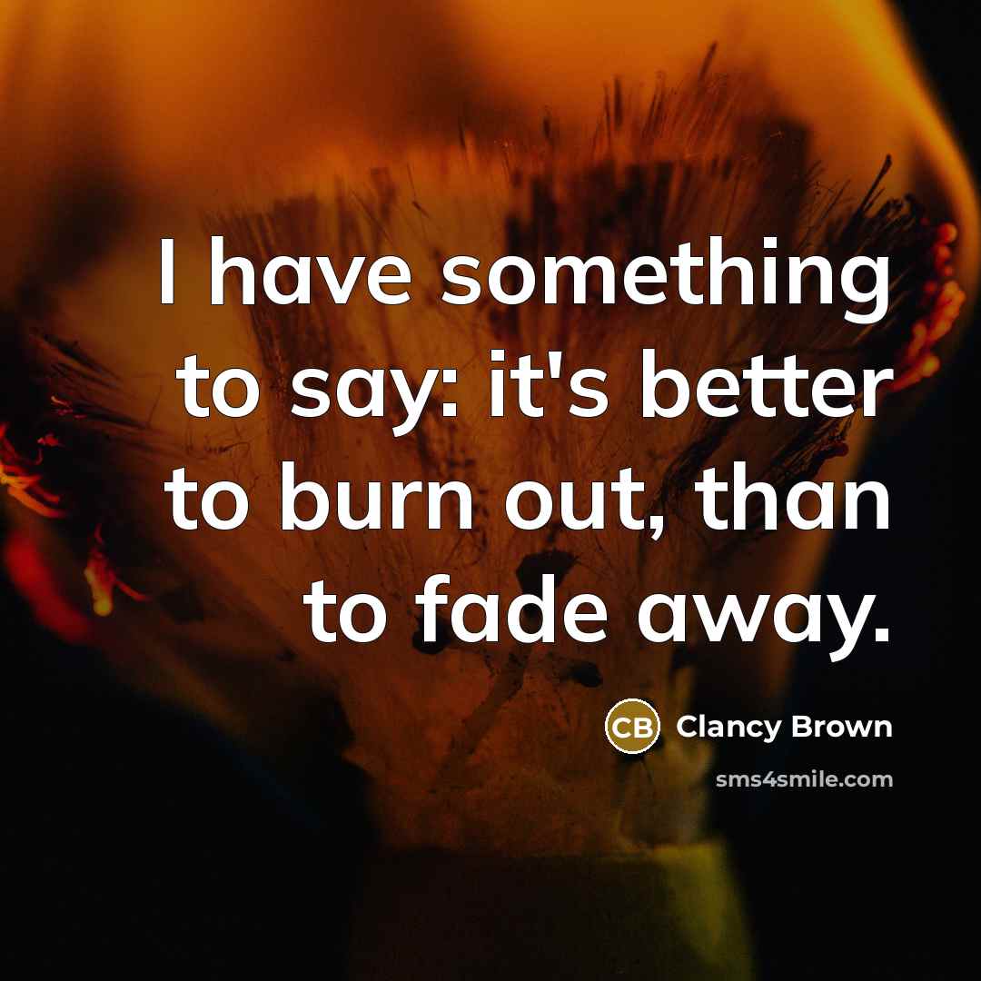 “I have something to say: it's better to burn out,…” quote by Clancy Brown