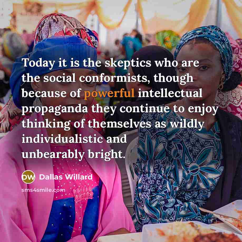 “Today it is the skeptics who are the social conformists,…” quote by Dallas Willard