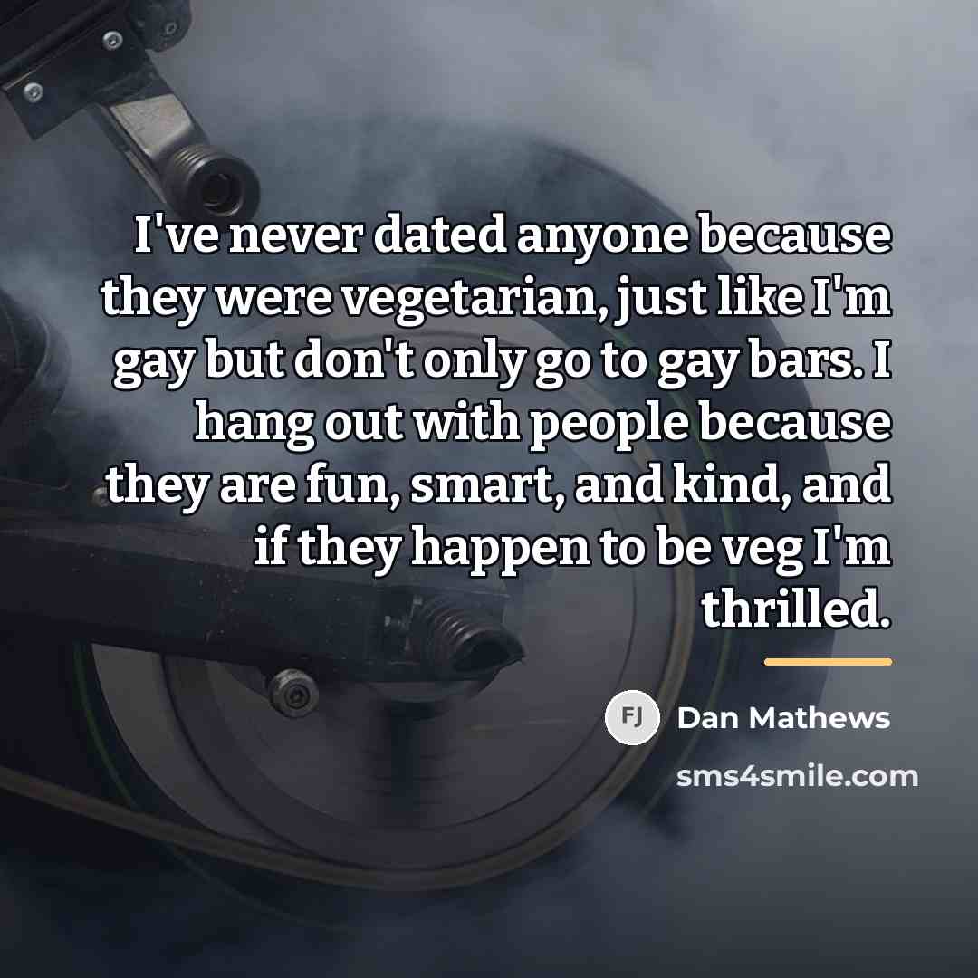 “I've never dated anyone because they were vegetarian, just like…” quote by Dan Mathews