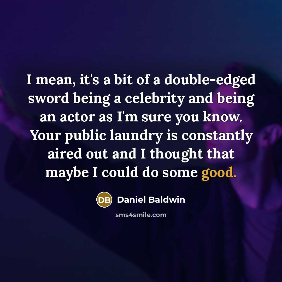 “I mean, it's a bit of a double-edged sword being…” quote by Daniel Baldwin
