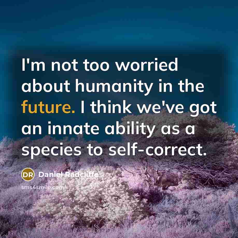 “I'm not too worried about humanity in the future. I…” quote by Daniel Radcliffe