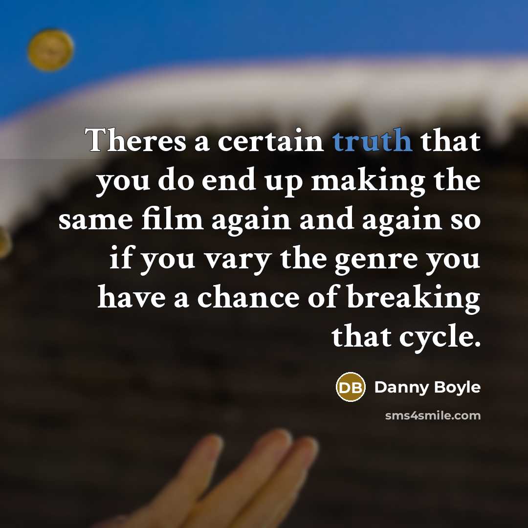 “Theres a certain truth that you do end up making…” quote by Danny Boyle