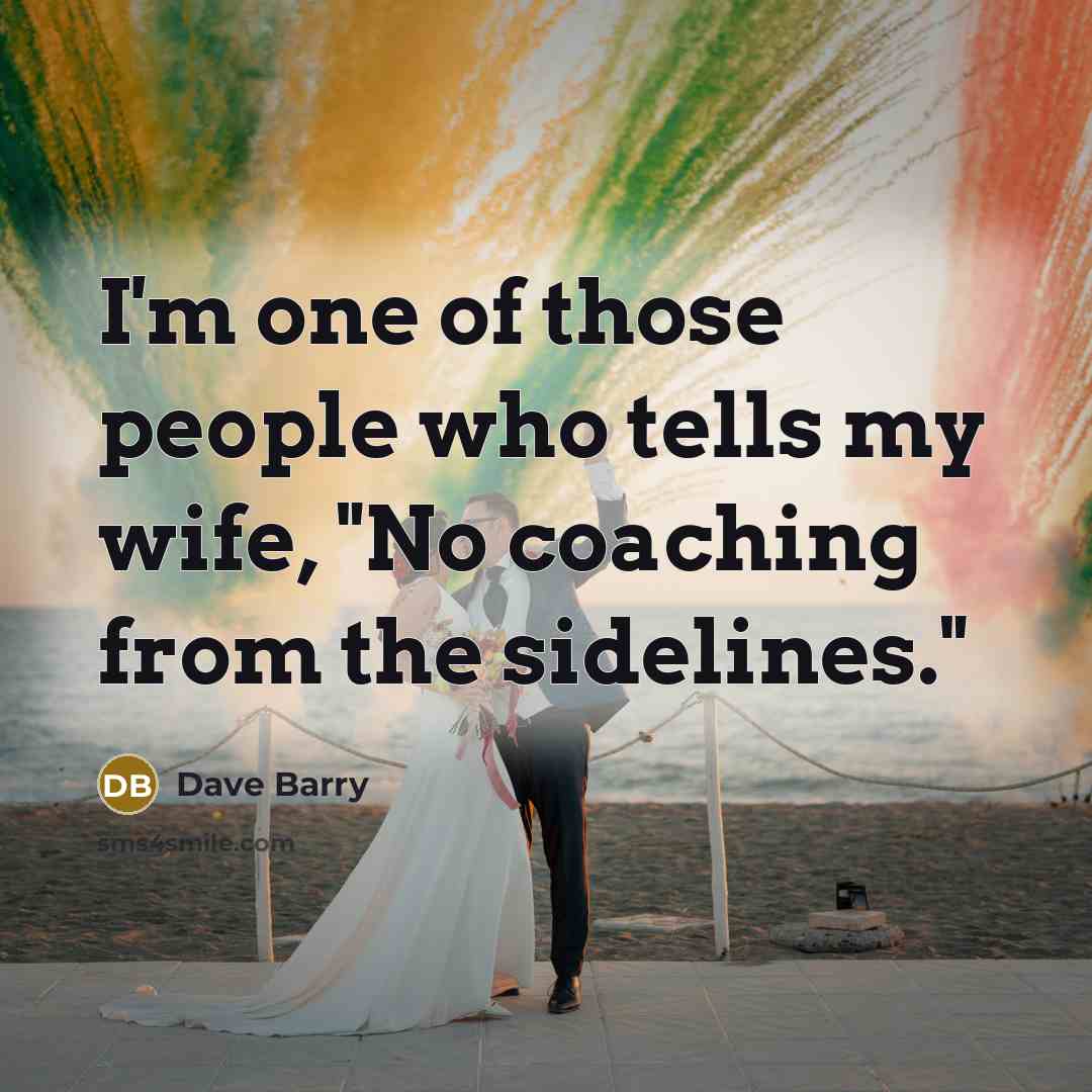 “I'm one of those people who tells my wife, "No…” quote by Dave Barry