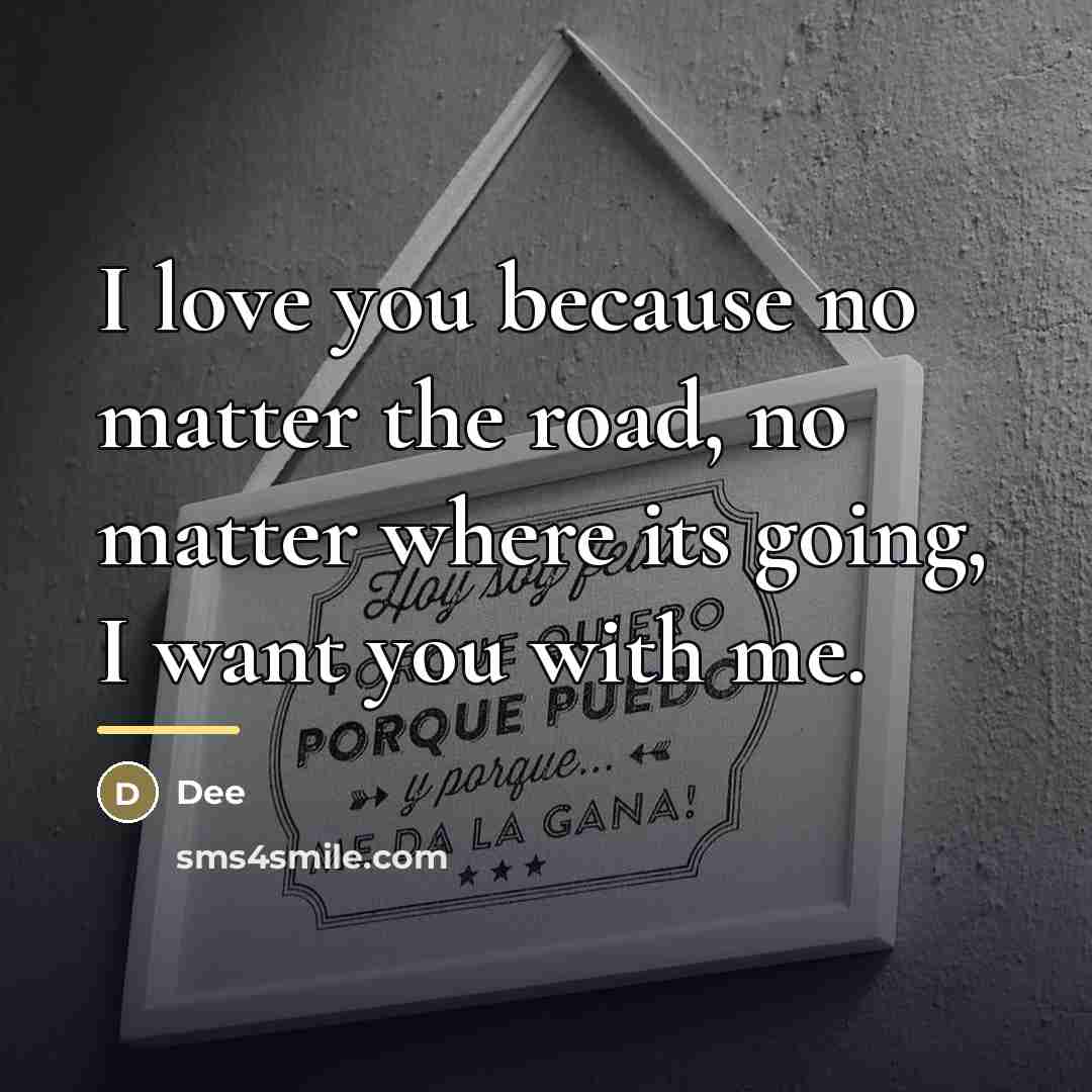 “I love you because no matter the road, no matter…” quote by Dee