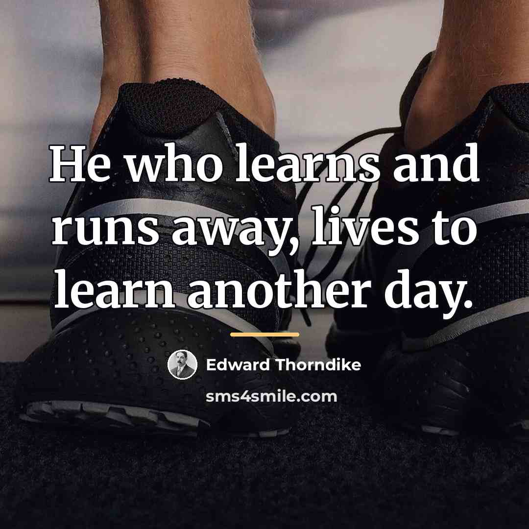“He who learns and runs away, lives to learn another…” quote by Edward Thorndike