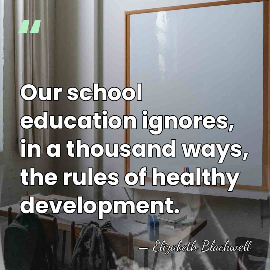 Our school education ignores, in a thousand ways, the rules of healthy&hellip; - Elizabeth Blackwell