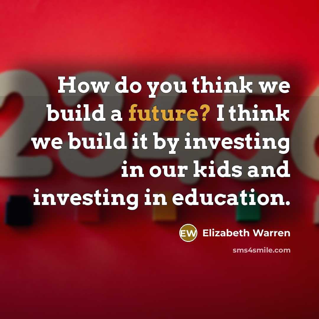 “How do you think we build a future? I think…” quote by Elizabeth Warren