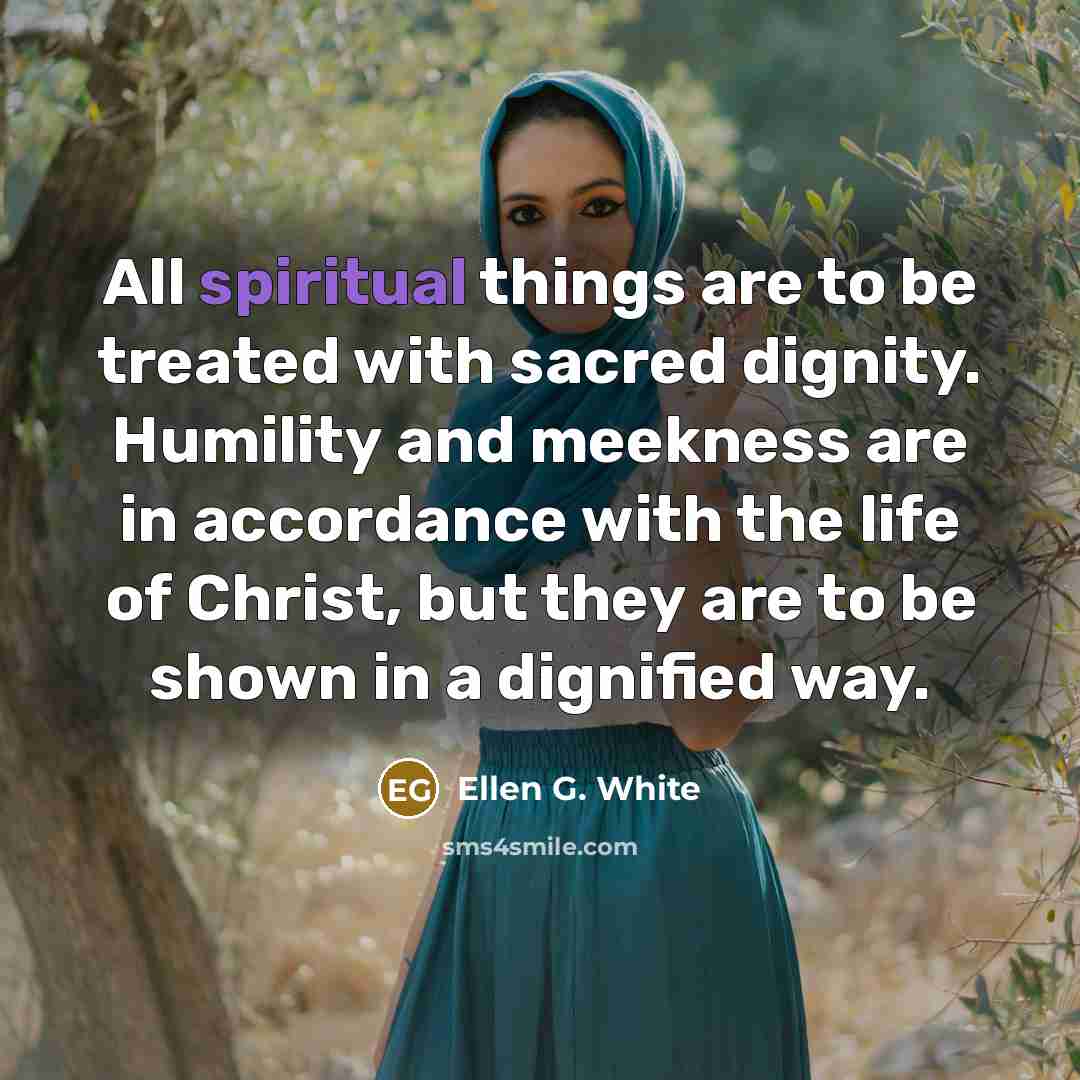 “All spiritual things are to be treated with sacred dignity.…” quote by Ellen G. White