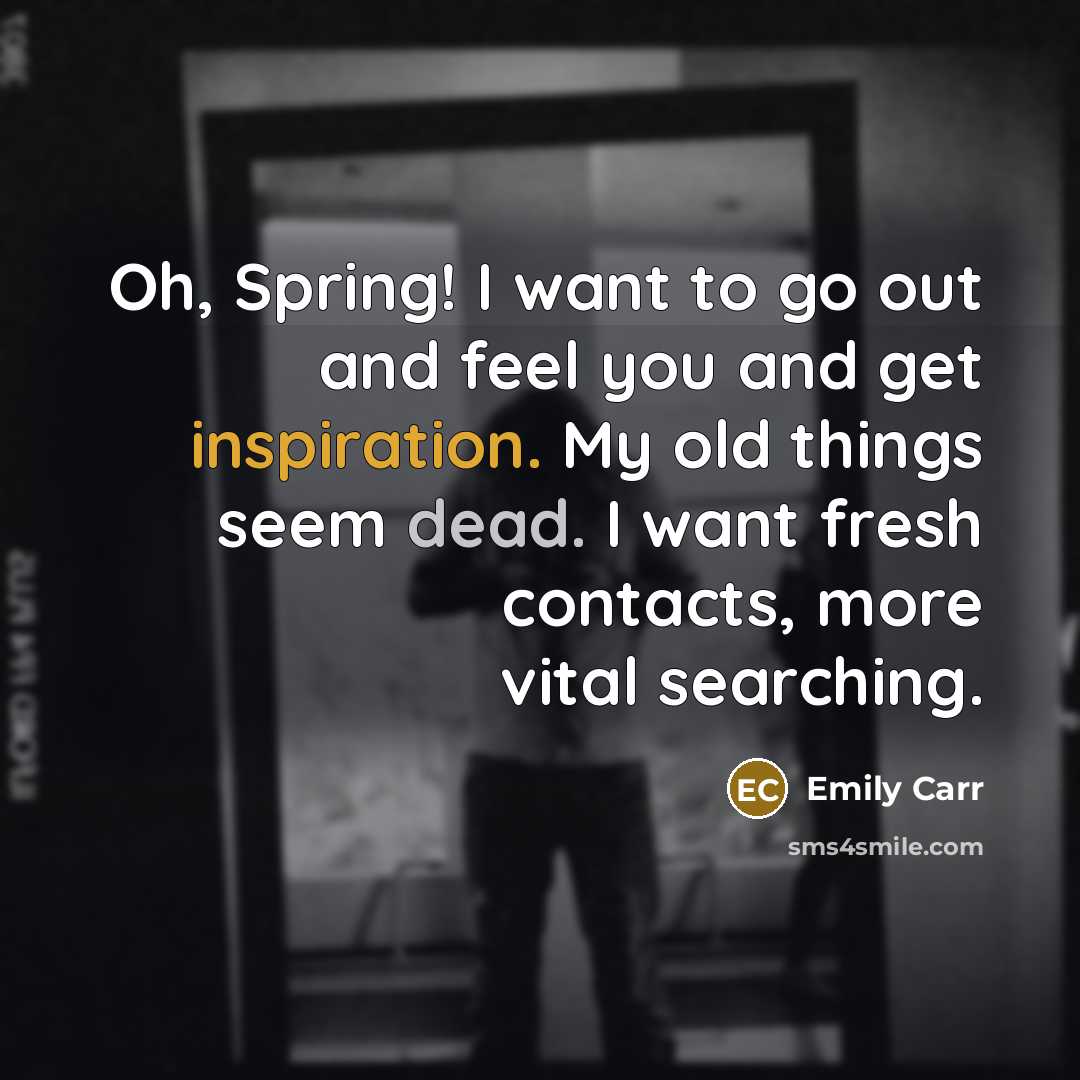 “Oh, Spring! I want to go out and feel you…” quote by Emily Carr