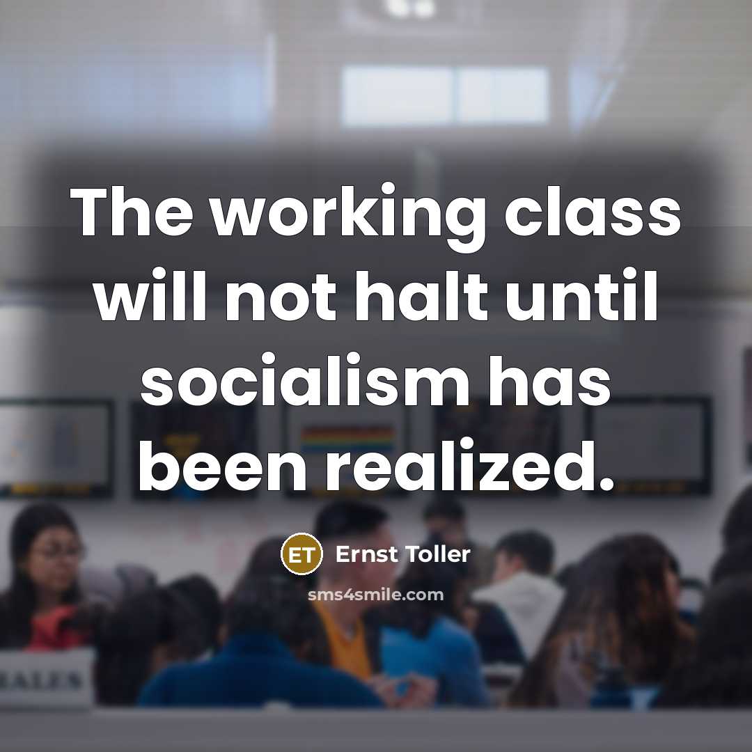 “The working class will not halt until socialism has been realized.” quote by Ernst Toller