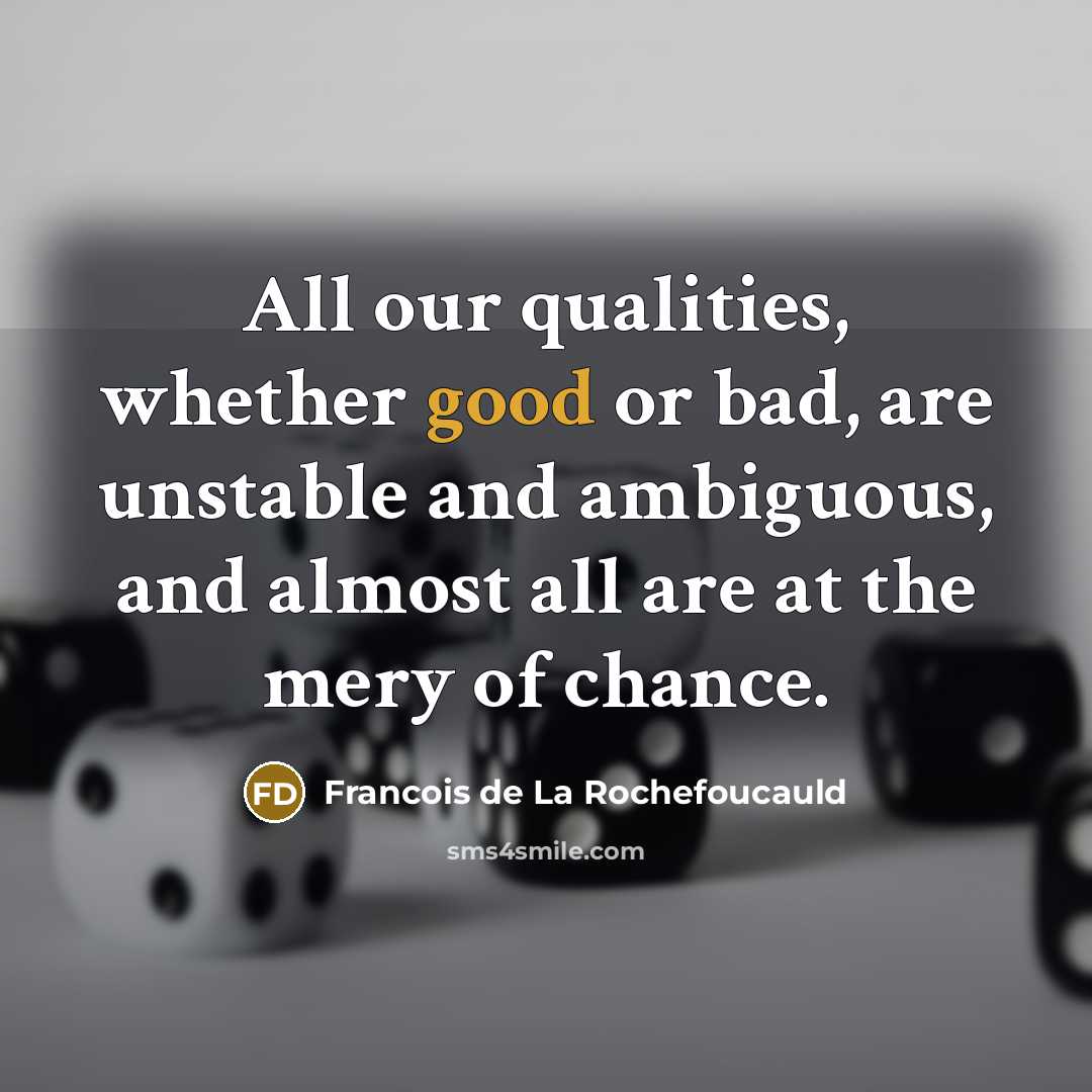 “All our qualities, whether good or bad, are unstable and…” quote by Francois de La Rochefoucauld