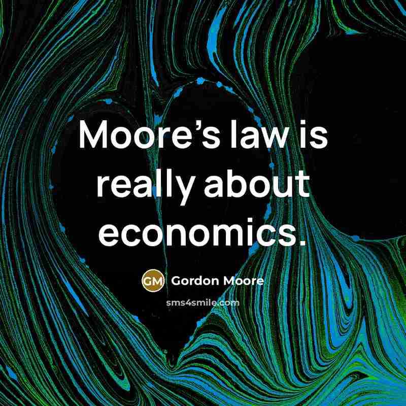 “Moore's law is really about economics.…” quote by Gordon Moore