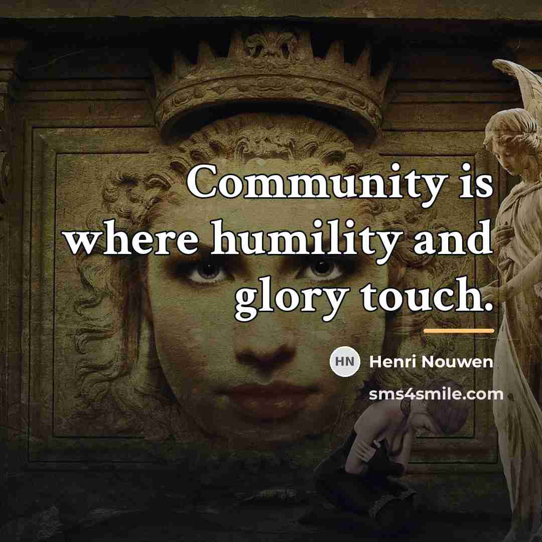 “Community is where humility and glory touch.…” quote by Henri Nouwen