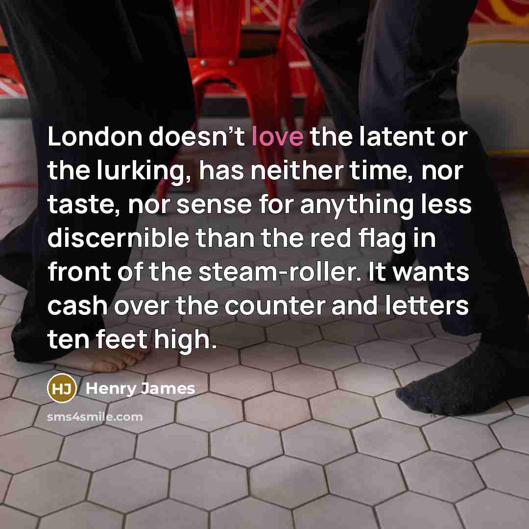 “London doesn't love the latent or the lurking, has neither…” quote by Henry James