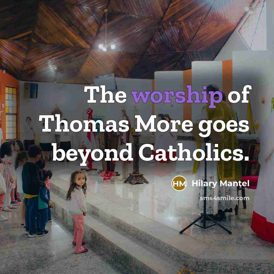 “The worship of Thomas More goes beyond Catholics.…” quote by Hilary Mantel