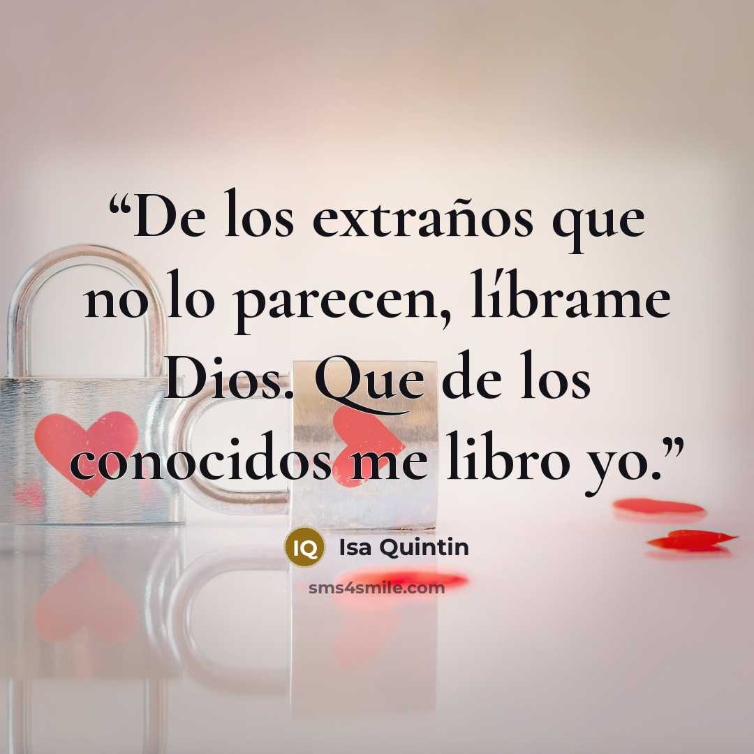 “De los extraños que no lo parecen, líbrame Dios. Que de los conocidos me libro yo.” quote by Isa Quintin